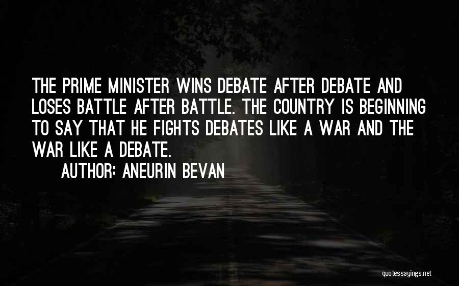 Aneurin Bevan Quotes: The Prime Minister Wins Debate After Debate And Loses Battle After Battle. The Country Is Beginning To Say That He