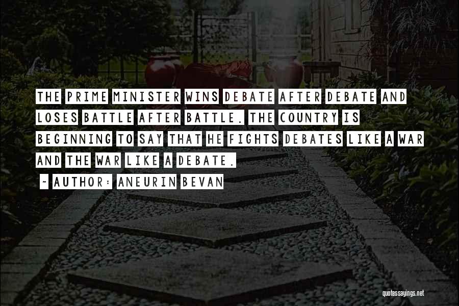 Aneurin Bevan Quotes: The Prime Minister Wins Debate After Debate And Loses Battle After Battle. The Country Is Beginning To Say That He