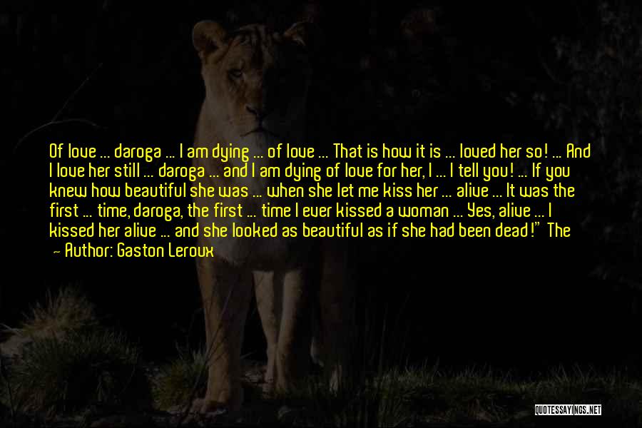 Gaston Leroux Quotes: Of Love ... Daroga ... I Am Dying ... Of Love ... That Is How It Is ... Loved Her