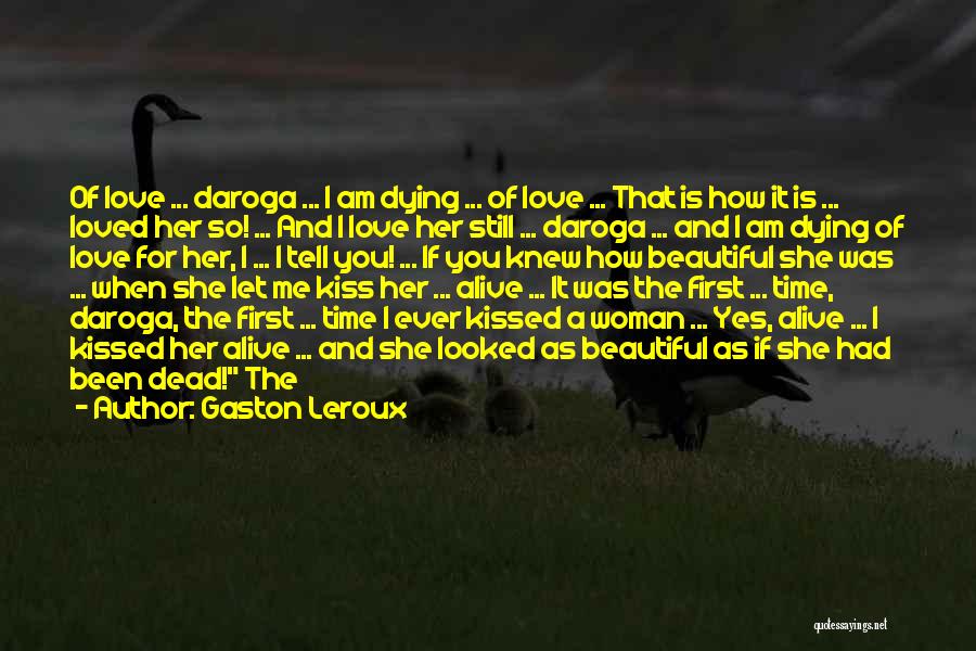 Gaston Leroux Quotes: Of Love ... Daroga ... I Am Dying ... Of Love ... That Is How It Is ... Loved Her