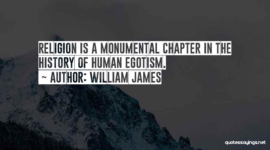 William James Quotes: Religion Is A Monumental Chapter In The History Of Human Egotism.