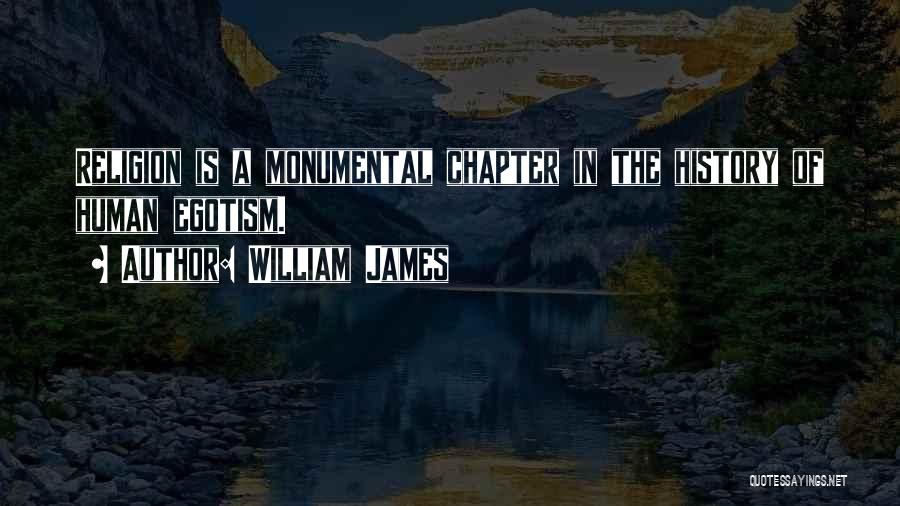 William James Quotes: Religion Is A Monumental Chapter In The History Of Human Egotism.