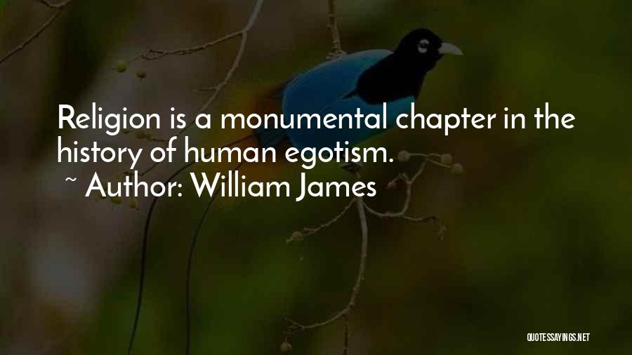 William James Quotes: Religion Is A Monumental Chapter In The History Of Human Egotism.
