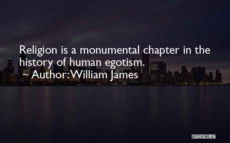 William James Quotes: Religion Is A Monumental Chapter In The History Of Human Egotism.