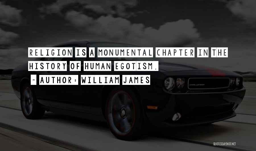William James Quotes: Religion Is A Monumental Chapter In The History Of Human Egotism.