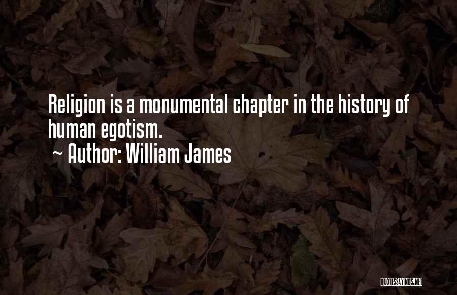 William James Quotes: Religion Is A Monumental Chapter In The History Of Human Egotism.