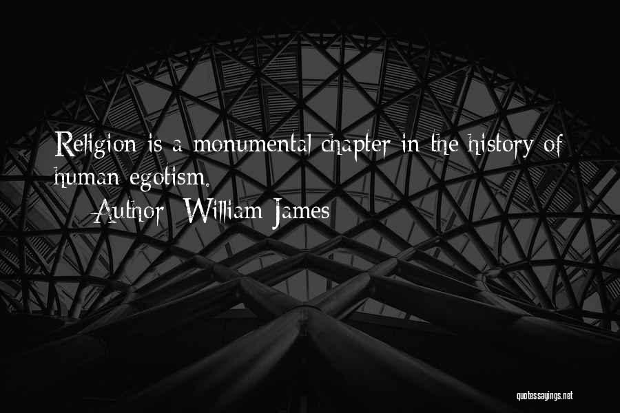 William James Quotes: Religion Is A Monumental Chapter In The History Of Human Egotism.