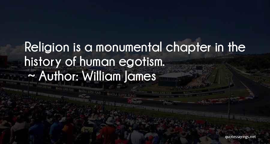 William James Quotes: Religion Is A Monumental Chapter In The History Of Human Egotism.