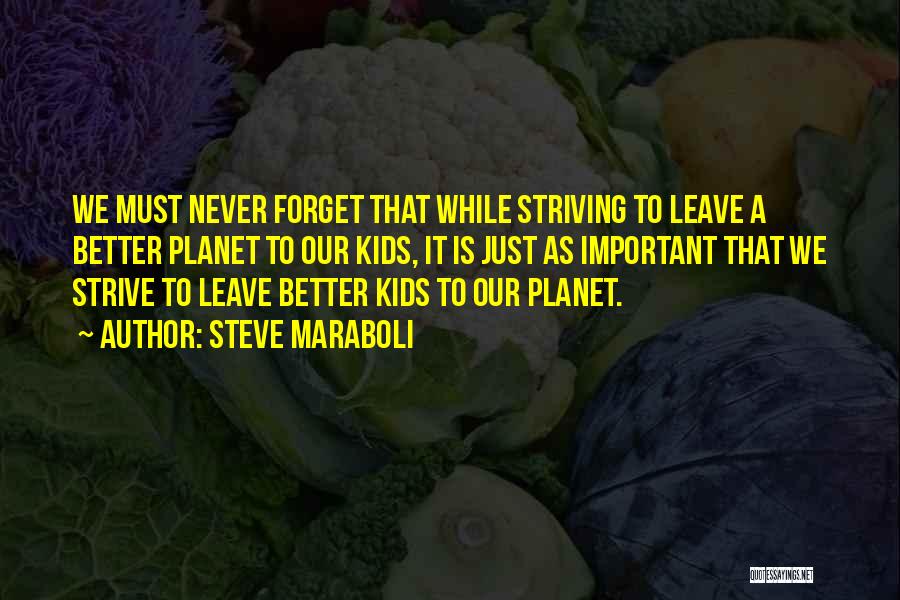 Steve Maraboli Quotes: We Must Never Forget That While Striving To Leave A Better Planet To Our Kids, It Is Just As Important