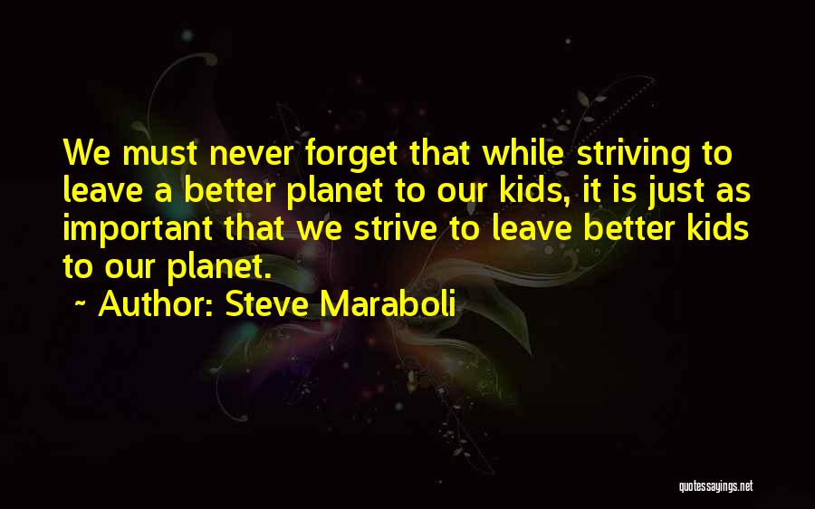 Steve Maraboli Quotes: We Must Never Forget That While Striving To Leave A Better Planet To Our Kids, It Is Just As Important