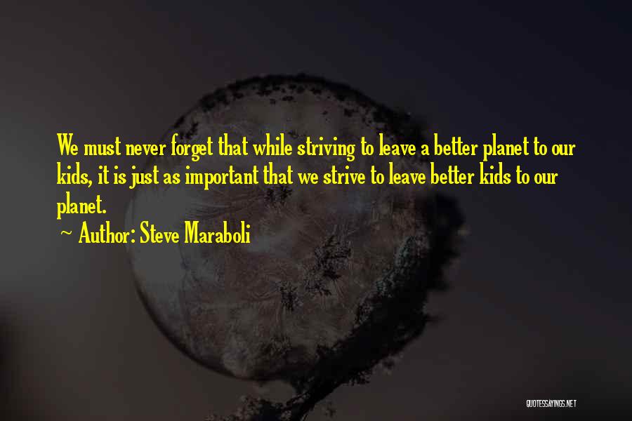 Steve Maraboli Quotes: We Must Never Forget That While Striving To Leave A Better Planet To Our Kids, It Is Just As Important