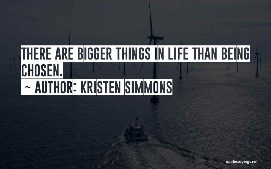 Kristen Simmons Quotes: There Are Bigger Things In Life Than Being Chosen.
