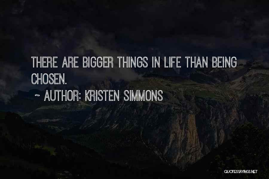 Kristen Simmons Quotes: There Are Bigger Things In Life Than Being Chosen.