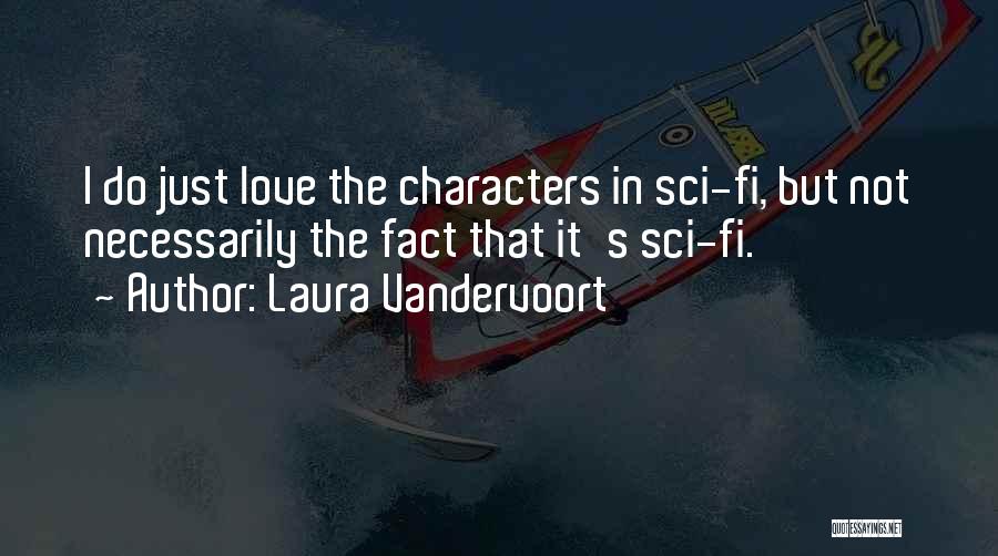 Laura Vandervoort Quotes: I Do Just Love The Characters In Sci-fi, But Not Necessarily The Fact That It's Sci-fi.