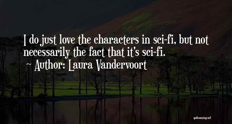 Laura Vandervoort Quotes: I Do Just Love The Characters In Sci-fi, But Not Necessarily The Fact That It's Sci-fi.