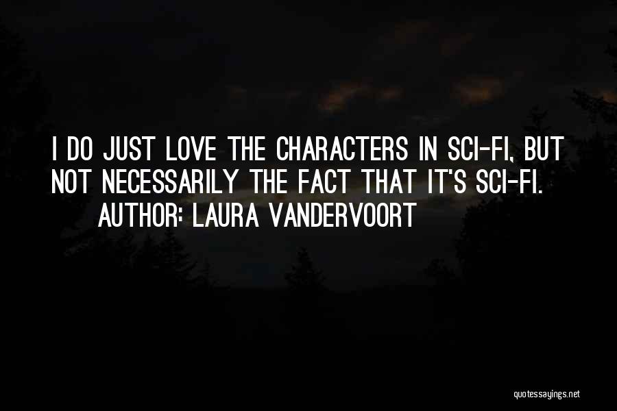 Laura Vandervoort Quotes: I Do Just Love The Characters In Sci-fi, But Not Necessarily The Fact That It's Sci-fi.