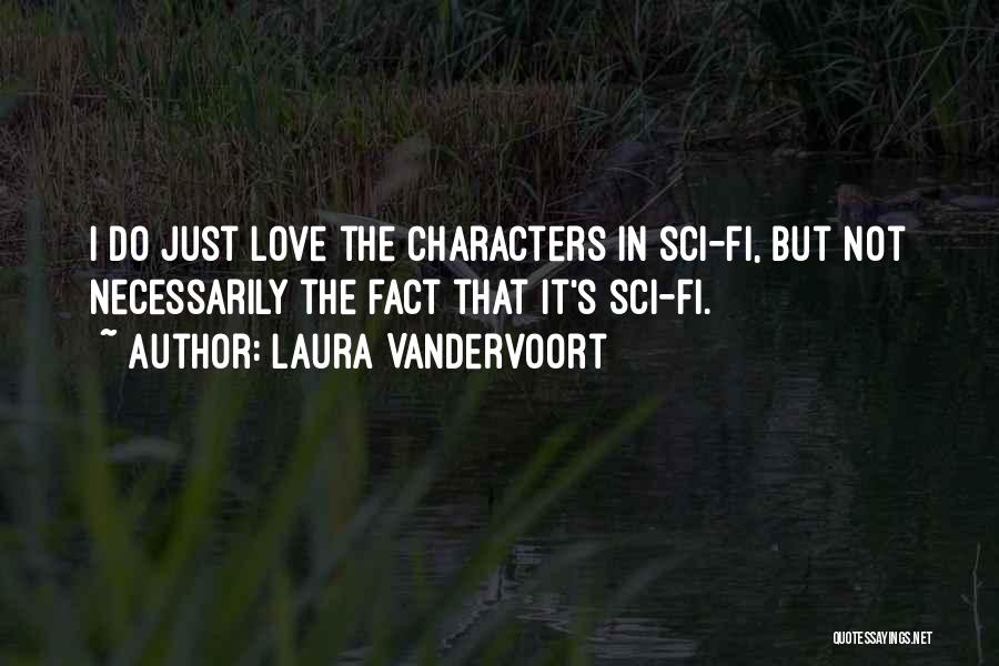 Laura Vandervoort Quotes: I Do Just Love The Characters In Sci-fi, But Not Necessarily The Fact That It's Sci-fi.