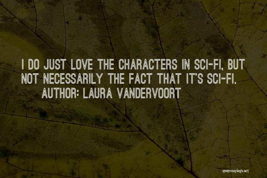 Laura Vandervoort Quotes: I Do Just Love The Characters In Sci-fi, But Not Necessarily The Fact That It's Sci-fi.