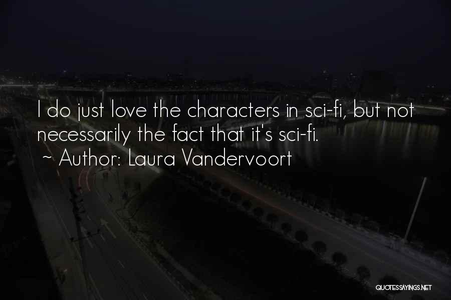 Laura Vandervoort Quotes: I Do Just Love The Characters In Sci-fi, But Not Necessarily The Fact That It's Sci-fi.