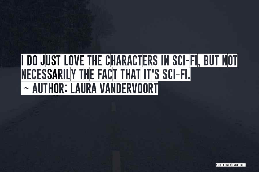 Laura Vandervoort Quotes: I Do Just Love The Characters In Sci-fi, But Not Necessarily The Fact That It's Sci-fi.