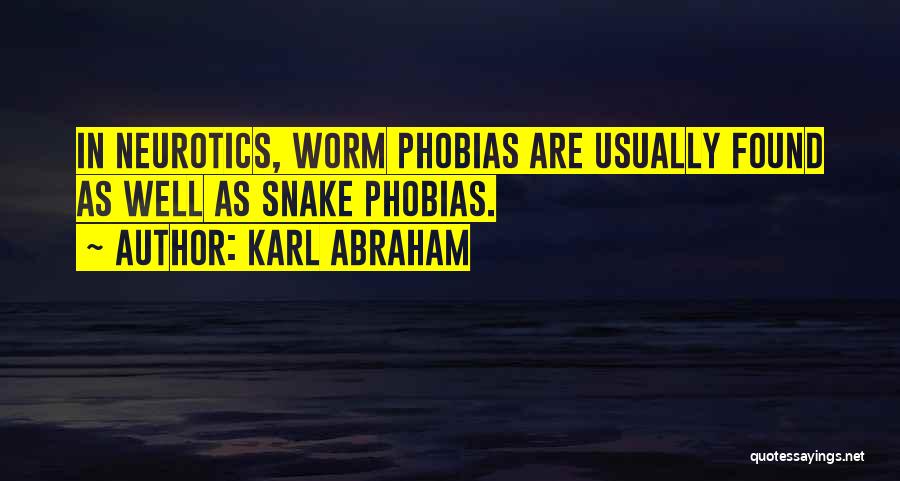 Karl Abraham Quotes: In Neurotics, Worm Phobias Are Usually Found As Well As Snake Phobias.