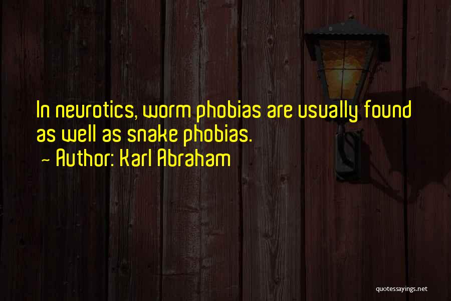 Karl Abraham Quotes: In Neurotics, Worm Phobias Are Usually Found As Well As Snake Phobias.