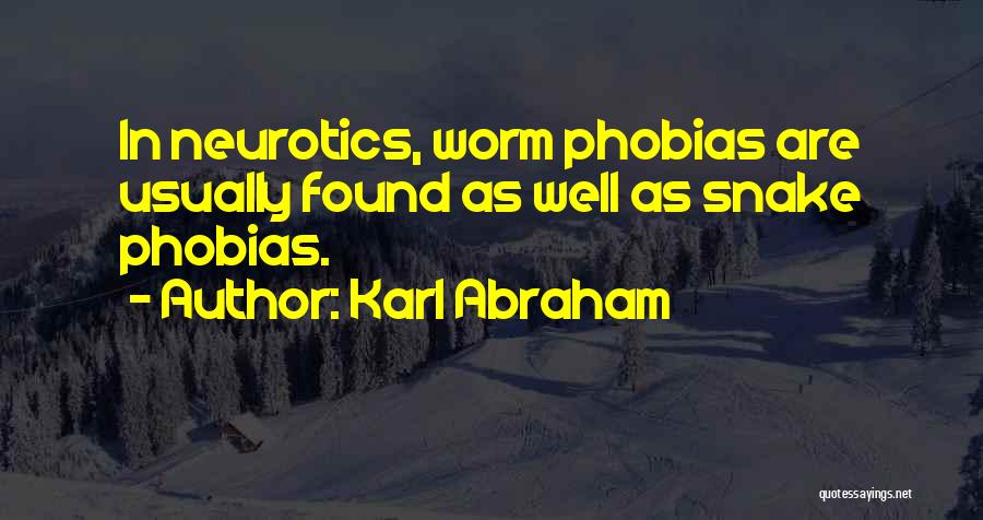 Karl Abraham Quotes: In Neurotics, Worm Phobias Are Usually Found As Well As Snake Phobias.