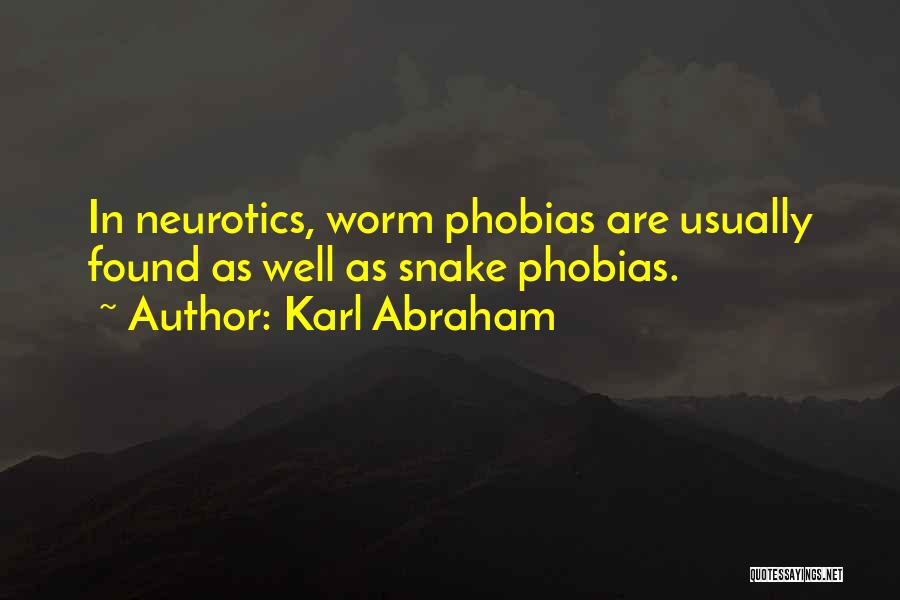 Karl Abraham Quotes: In Neurotics, Worm Phobias Are Usually Found As Well As Snake Phobias.