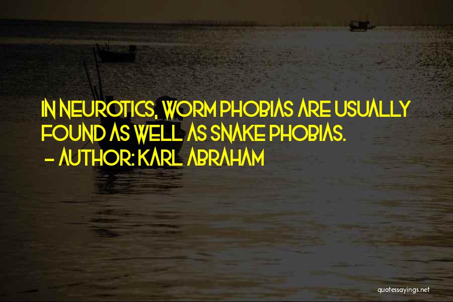 Karl Abraham Quotes: In Neurotics, Worm Phobias Are Usually Found As Well As Snake Phobias.