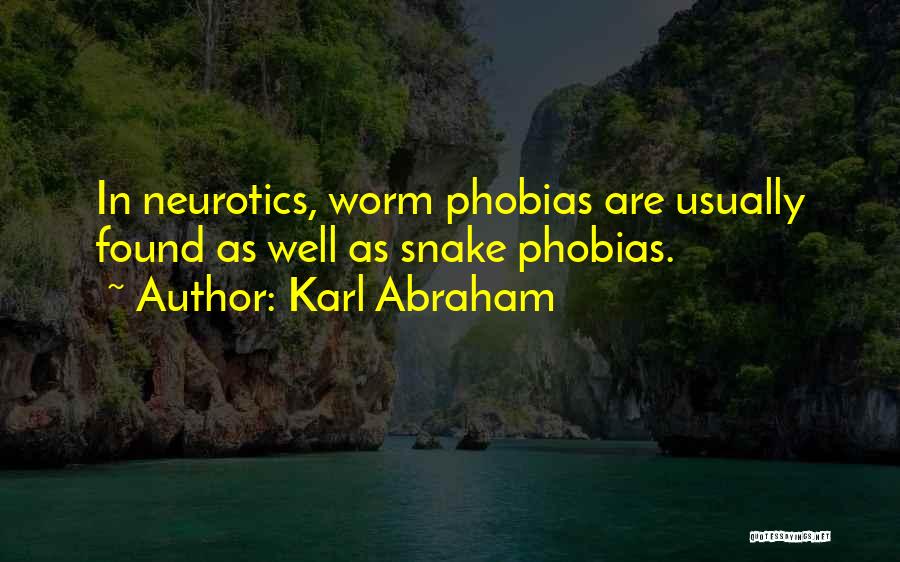 Karl Abraham Quotes: In Neurotics, Worm Phobias Are Usually Found As Well As Snake Phobias.