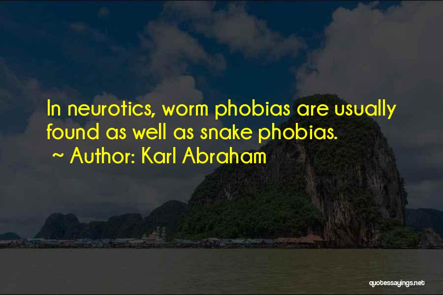 Karl Abraham Quotes: In Neurotics, Worm Phobias Are Usually Found As Well As Snake Phobias.