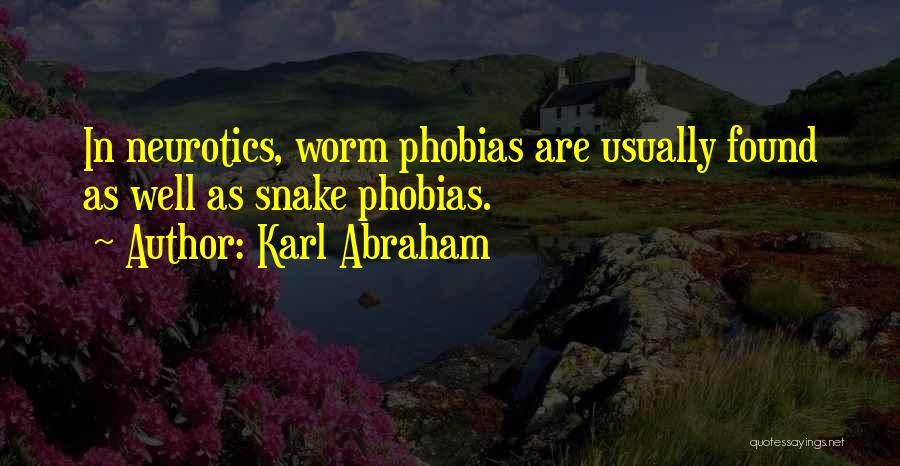 Karl Abraham Quotes: In Neurotics, Worm Phobias Are Usually Found As Well As Snake Phobias.