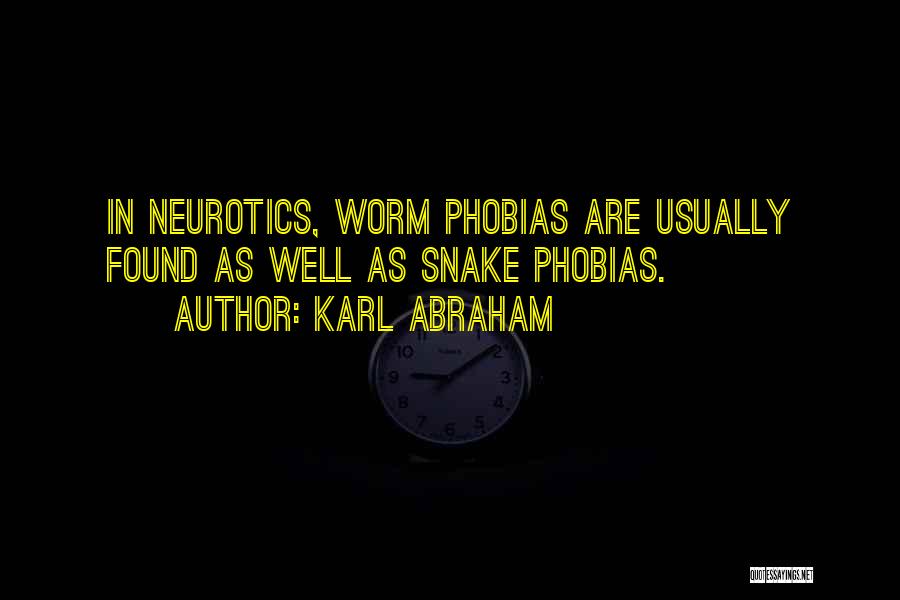 Karl Abraham Quotes: In Neurotics, Worm Phobias Are Usually Found As Well As Snake Phobias.