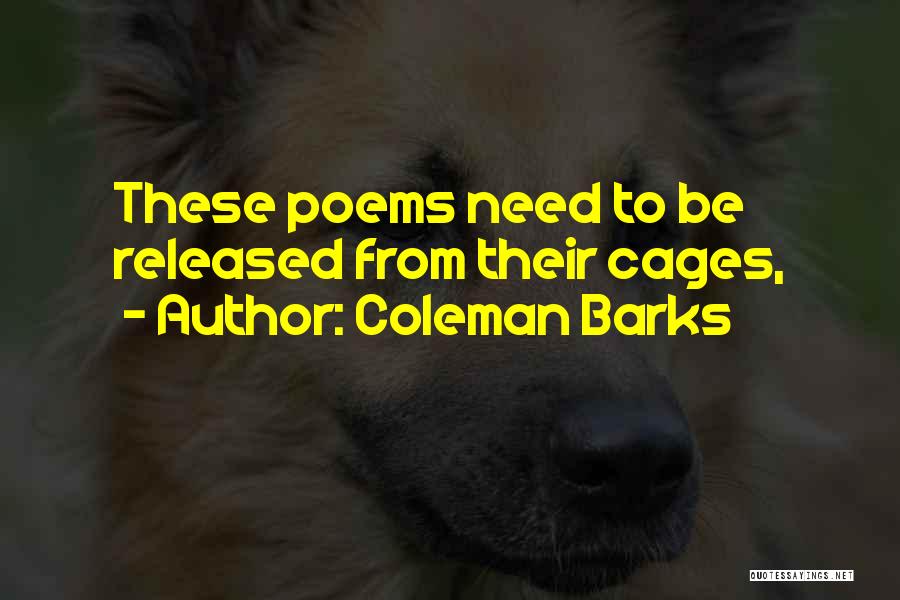 Coleman Barks Quotes: These Poems Need To Be Released From Their Cages,