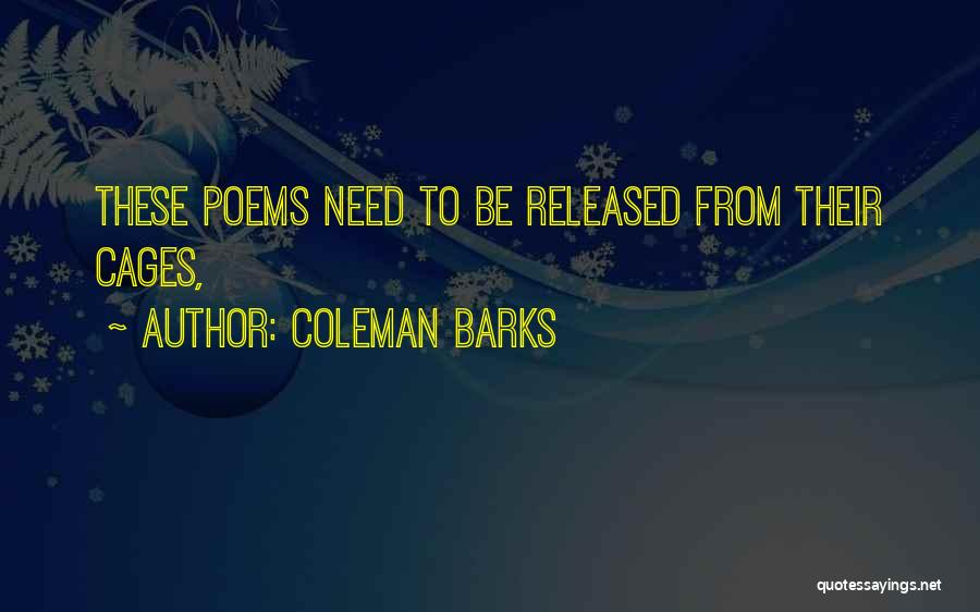 Coleman Barks Quotes: These Poems Need To Be Released From Their Cages,