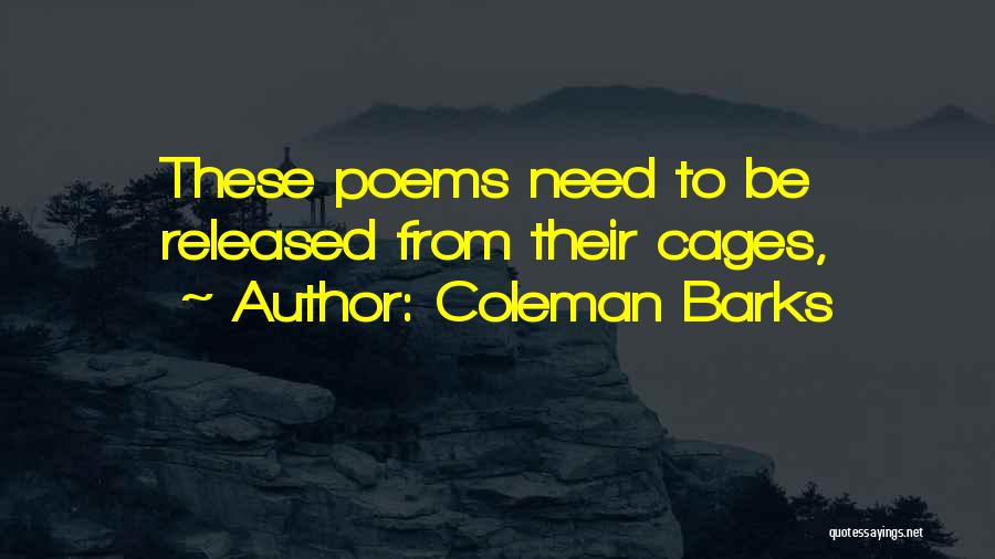 Coleman Barks Quotes: These Poems Need To Be Released From Their Cages,