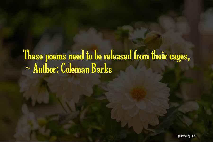 Coleman Barks Quotes: These Poems Need To Be Released From Their Cages,