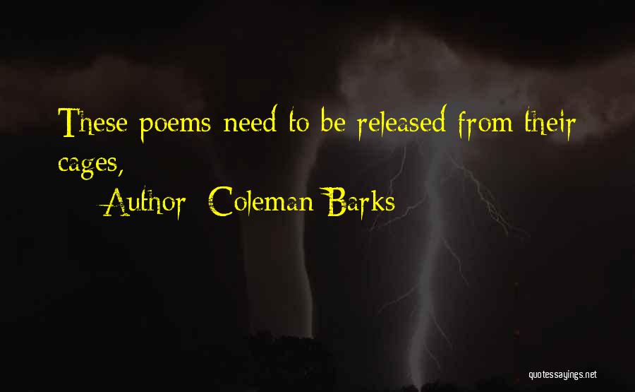 Coleman Barks Quotes: These Poems Need To Be Released From Their Cages,