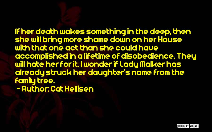 Cat Hellisen Quotes: If Her Death Wakes Something In The Deep, Then She Will Bring More Shame Down On Her House With That