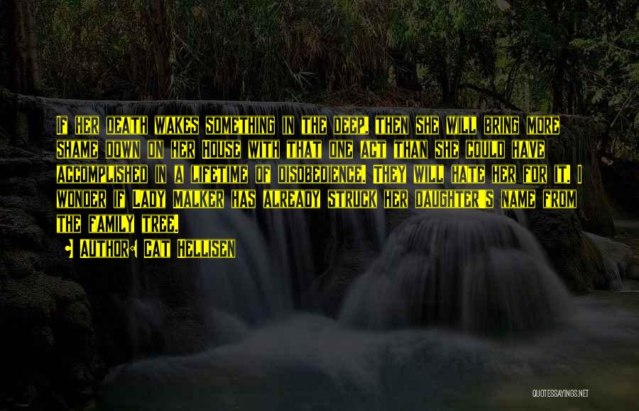 Cat Hellisen Quotes: If Her Death Wakes Something In The Deep, Then She Will Bring More Shame Down On Her House With That