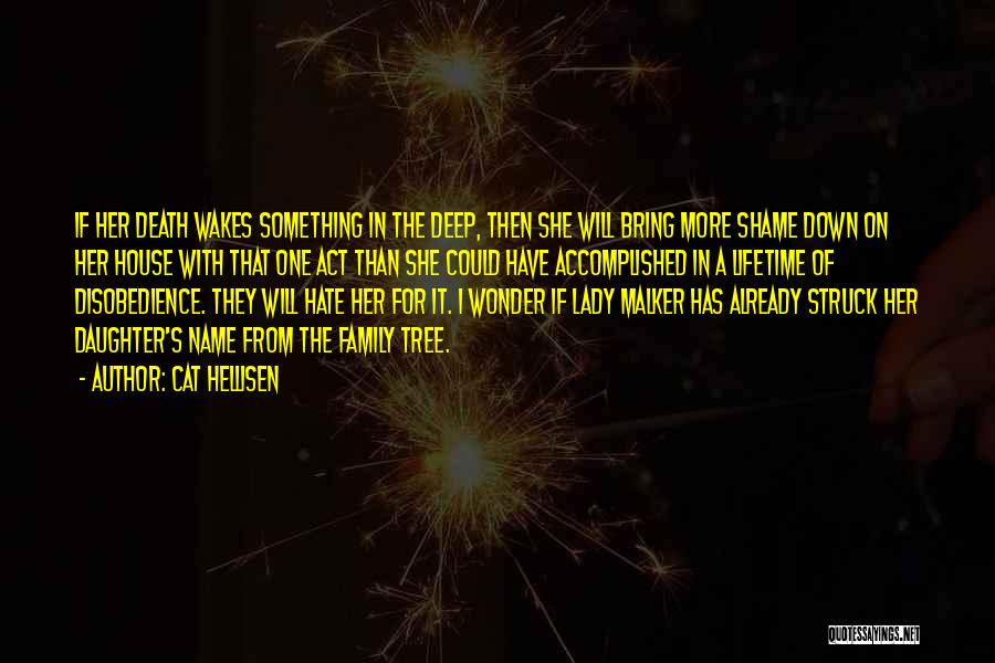 Cat Hellisen Quotes: If Her Death Wakes Something In The Deep, Then She Will Bring More Shame Down On Her House With That
