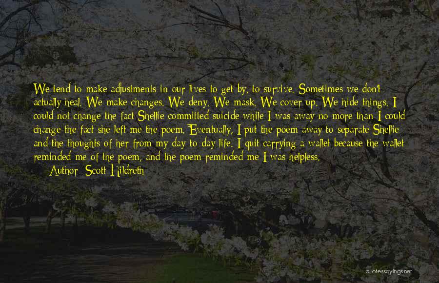 Scott Hildreth Quotes: We Tend To Make Adjustments In Our Lives To Get By, To Survive. Sometimes We Don't Actually Heal. We Make