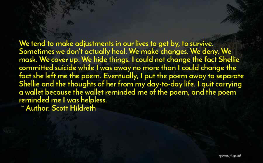 Scott Hildreth Quotes: We Tend To Make Adjustments In Our Lives To Get By, To Survive. Sometimes We Don't Actually Heal. We Make