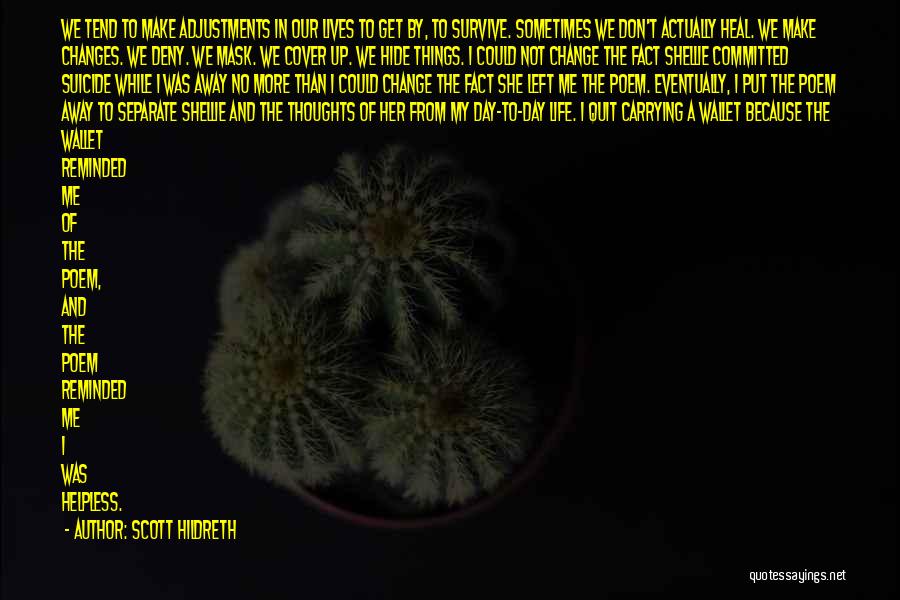 Scott Hildreth Quotes: We Tend To Make Adjustments In Our Lives To Get By, To Survive. Sometimes We Don't Actually Heal. We Make