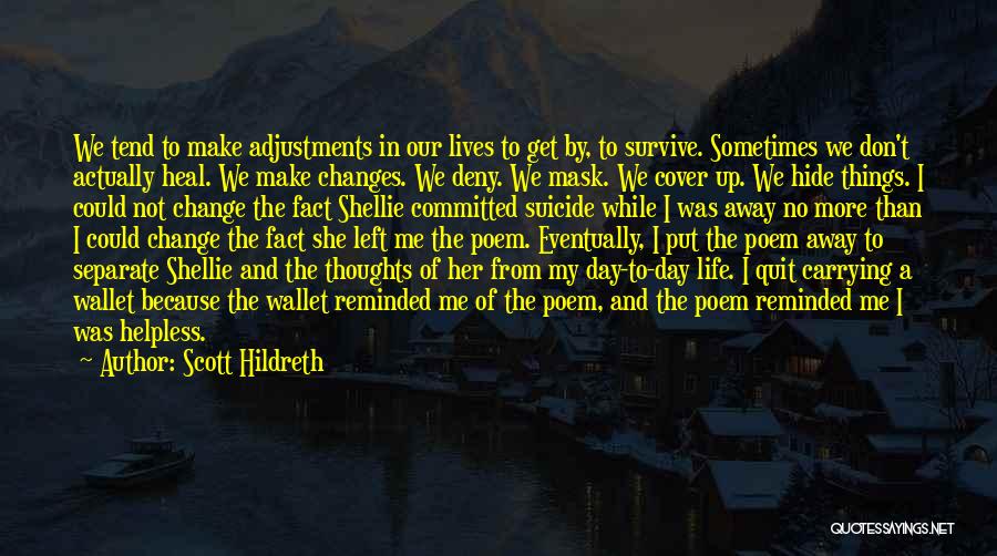 Scott Hildreth Quotes: We Tend To Make Adjustments In Our Lives To Get By, To Survive. Sometimes We Don't Actually Heal. We Make