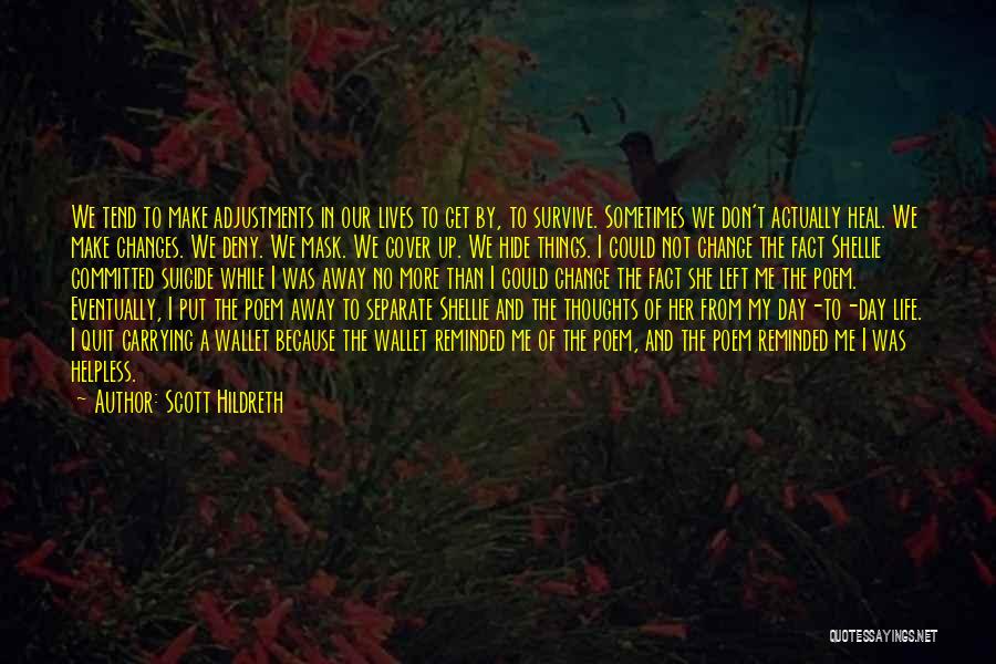 Scott Hildreth Quotes: We Tend To Make Adjustments In Our Lives To Get By, To Survive. Sometimes We Don't Actually Heal. We Make
