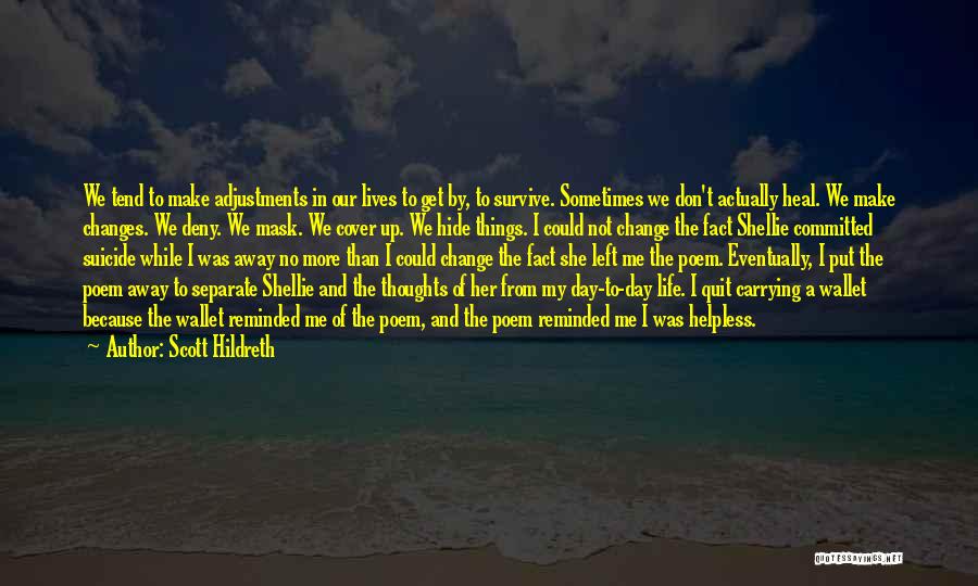Scott Hildreth Quotes: We Tend To Make Adjustments In Our Lives To Get By, To Survive. Sometimes We Don't Actually Heal. We Make
