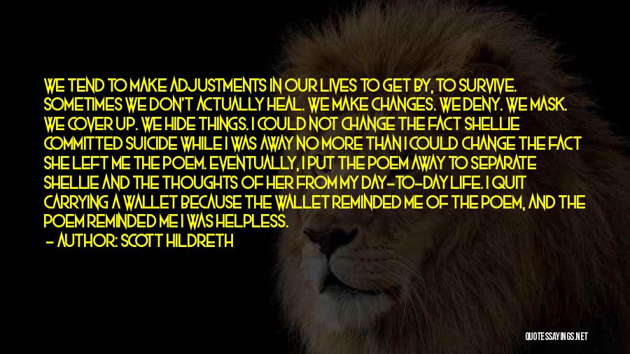 Scott Hildreth Quotes: We Tend To Make Adjustments In Our Lives To Get By, To Survive. Sometimes We Don't Actually Heal. We Make