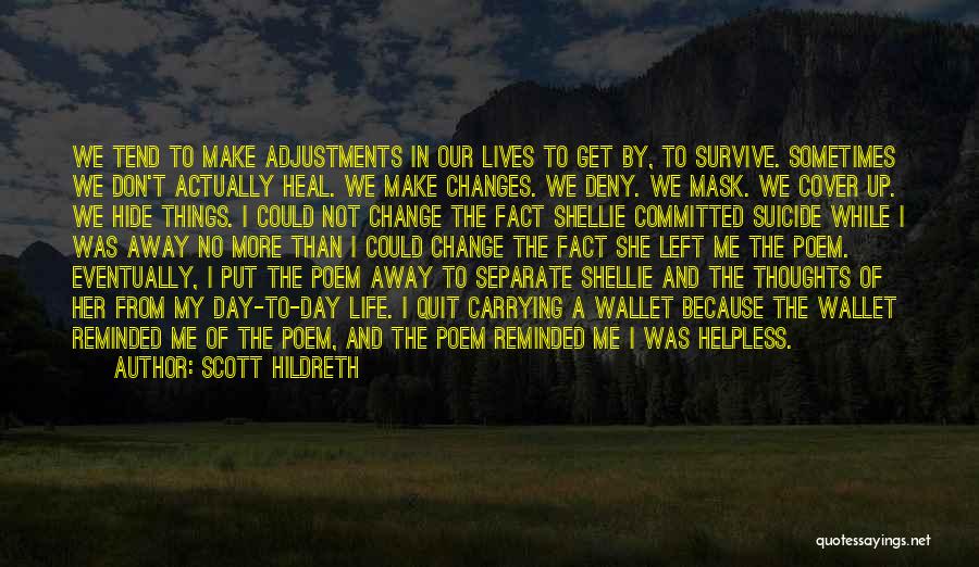 Scott Hildreth Quotes: We Tend To Make Adjustments In Our Lives To Get By, To Survive. Sometimes We Don't Actually Heal. We Make
