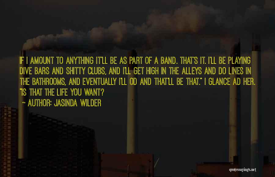 Jasinda Wilder Quotes: If I Amount To Anything It'll Be As Part Of A Band. That's It. I'll Be Playing Dive Bars And